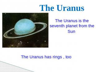 The Uranus The Uranus is the seventh planet from the Sun The Uranus has rings ,
