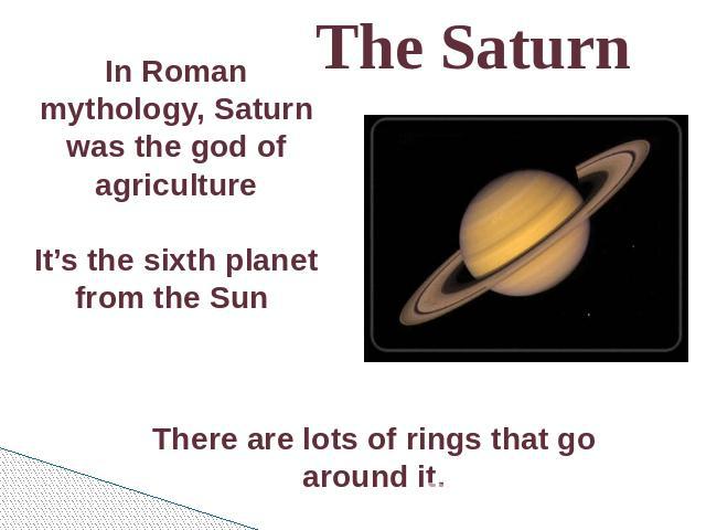 The Saturn In Roman mythology, Saturn was the god of agricultureIt’s the sixth planet from the Sun There are lots of rings that go around it.