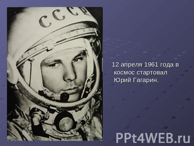 12 апреля 1961 года в космос стартовал Юрий Гагарин.