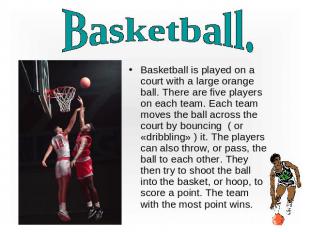 Basketball. Basketball is played on a court with a large orange ball. There are