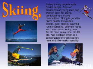 Skiing. Skiing is very popular with Soviet people. Tens of thousands of young me