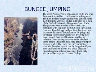 BUNGEE JUMPING The word “bungee” first appeared in 1930s and was the name for a
