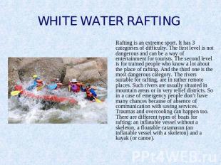 WHITE WATER RAFTING Rafting is an extreme sport. It has 3 categories of difficul