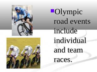 Olympic road events include individual and team races.