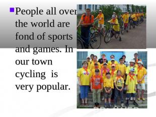 People all over the world are fond of sports and games. In our town cycling is v