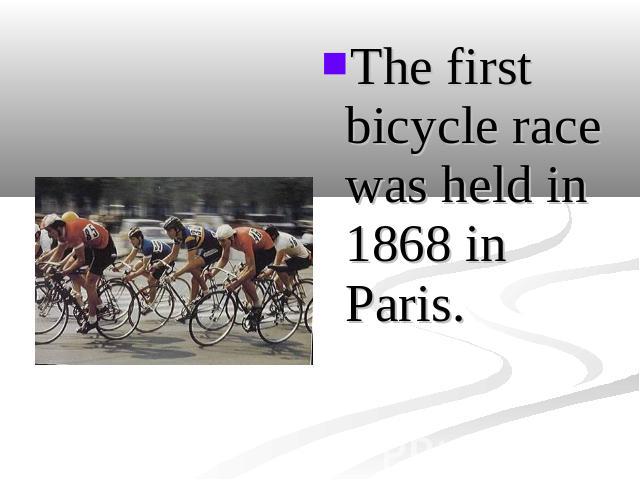 he first bicycle race was held in 1868 in Paris.