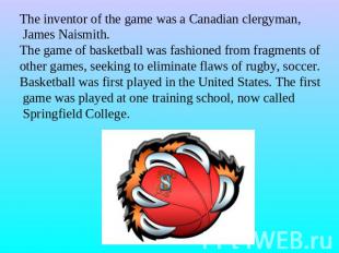 The inventor of the game was a Canadian clergyman, James Naismith.The game of ba