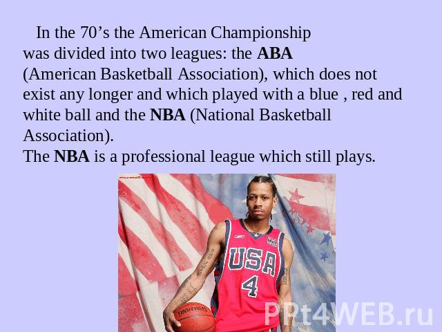 In the 70’s the American Championshipwas divided into two leagues: the ABA (American Basketball Association), which does not exist any longer and which played with a blue , red and white ball and the NBA (National Basketball Association).The NBA is …