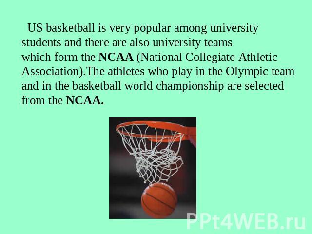 US basketball is very popular among universitystudents and there are also university teams which form the NCAA (National Collegiate Athletic Association).The athletes who play in the Olympic team and in the basketball world championship are selected…