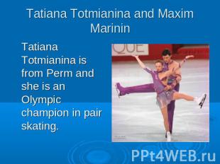 Tatiana Totmianina and Maxim MarininTatiana Totmianina is from Perm and she is a
