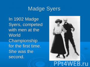 Madge Syers In 1902 Madge Syers, competed with men at the World Championship for