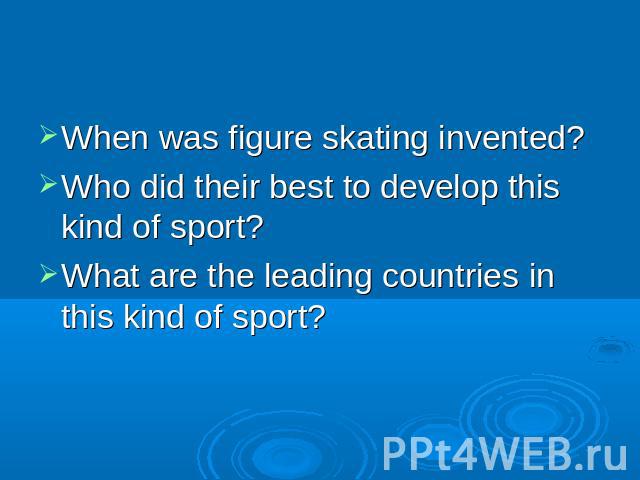 When was figure skating invented?Who did their best to develop this kind of sport?What are the leading countries in this kind of sport?