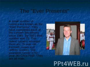 The "Ever Presents" A small number of runners are known as the "Ever Presents“.