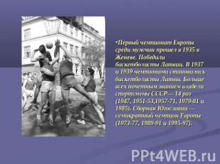 Первый чемпионат Европы среди мужчин прошел в 1935 в Женеве. Победили баскетболи