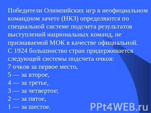 Победители Олимпийских игр в неофициальном командном зачете (НКЗ) определяются по специальной системе подсчета результатов выступлений национальных команд, не признаваемой МОК в качестве официальной. С 1924 большинство стран придерживается следующей…