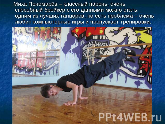 Миха Пономарёв – классный парень, очень способный брейкер с его данными можно стать одним из лучших танцоров, но есть проблема – очень любит компьютерные игры и пропускает тренировки.