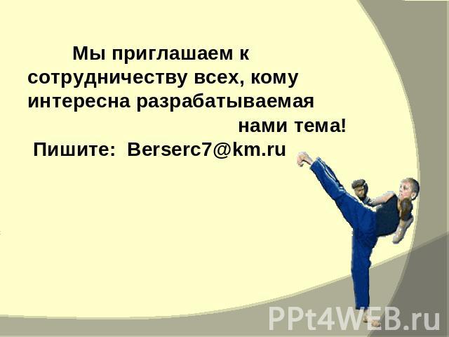 Мы приглашаем к сотрудничеству всех, кому интересна разрабатываемая нами тема! Пишите: Berserc7@km.ru