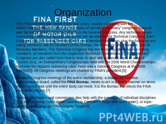 Organization The FINA membership meets every four years, usually coinciding with the World Championships. There are two types of normal or 