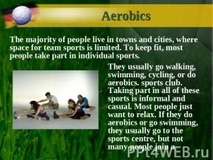 Aerobics The majority of people live in towns and cities, where space for team s