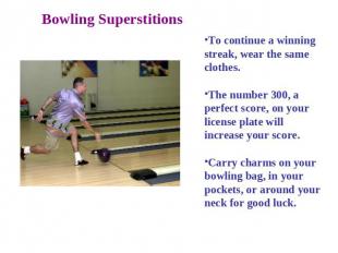 Bowling Superstitions To continue a winning streak, wear the same clothes. The n