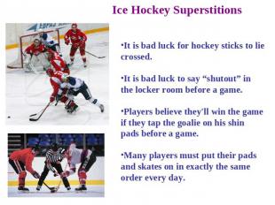 Ice Hockey Superstitions It is bad luck for hockey sticks to lie crossed. It is