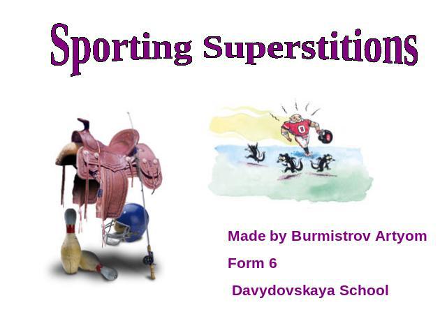 Sporting Superstitions Made by Burmistrov ArtyomForm 6 Davydovskaya School