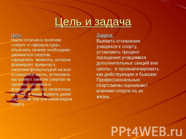 Цель и задача Цель: Найти отличия в понятиях«спорт» и «физкультура»,объяснить почему необходимозаниматься спортом,определить моменты, которыеформируют привычку кзанятиям физкультурой на всюоставшуюся жизнь, установитькак влияют занятия спортом наздо…