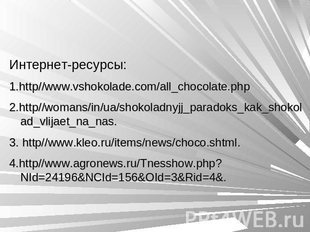 Литература: Интернет-ресурсы:1.http//www.vshokolade.com/all_chocolate.php2.http//womans/in/ua/shokoladnyjj_paradoks_kak_shokolad_vlijaet_na_nas.3. http//www.kleo.ru/items/news/choco.shtml.4.http//www.agronews.ru/Tnesshow.php?NId=24196&NCId=156&OId=3…