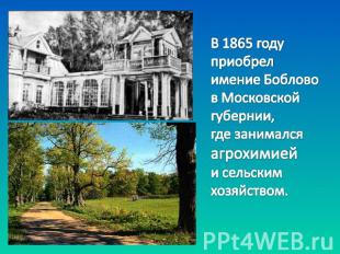 В 1865 году приобрел имение Боблово в Московской губернии, где занимался агрохим