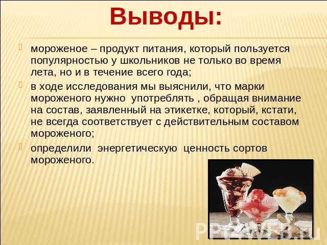 Выводы: мороженое – продукт питания, который пользуется популярностью у школьников не только во время лета, но и в течение всего года;в ходе исследования мы выяснили, что марки мороженого нужно употреблять , обращая внимание на состав, заявленный на…