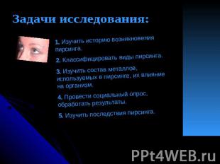 Задачи исследования: 1. Изучить историю возникновения пирсинга.2. Классифицирова