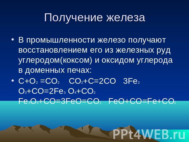 Получение железа В промышленности железо получают восстановлением его из железных руд углеродом(коксом) и оксидом углерода в доменных печах:C+O2 =CO2 CO2+C=2CO 3Fe2 O3+CO=2Fe3 O4+CO2 Fe3O4+CO=3FeO=CO2 FeO+CO=Fe+CO2