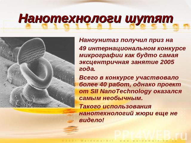 Нанотехнологи шутят Наноунитаз получил приз на 49 интернациональном конкурсе микрографии как будто самая эксцентричная занятие 2005 года. Всего в конкурсе участвовало более 40 работ, однако проект от SII NanoTechnology оказался самым необычным. Тако…
