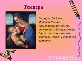 Темпера Леонардо да Винчи:Мадонна ЛиттаВремя создания: ок.1490Материал: темпера,