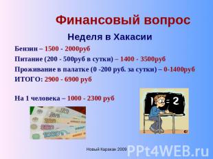 Финансовый вопрос Неделя в ХакасииБензин – 1500 - 2000руб Питание (200 - 500руб