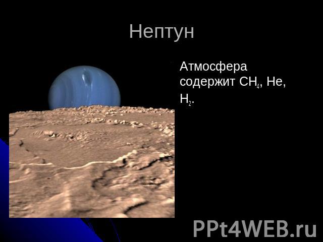 НептунАтмосфера содержит CH4, He, H2.