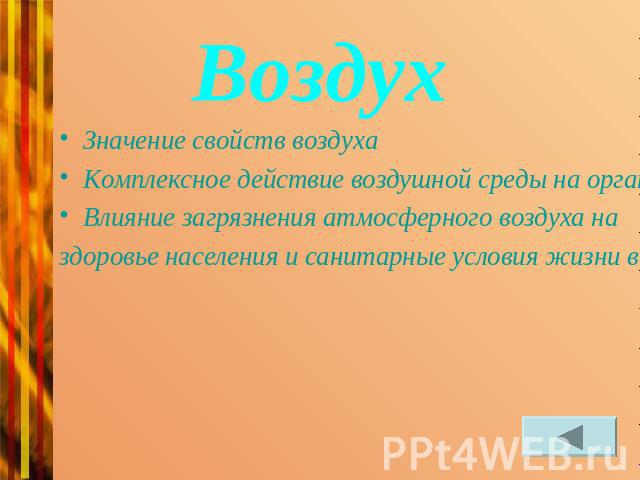 Воздух Значение свойств воздухаКомплексное действие воздушной среды на организмВлияние загрязнения атмосферного воздуха на здоровье населения и санитарные условия жизни в городах.