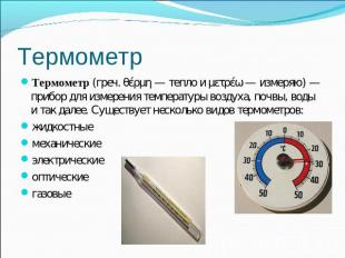 Термометр Термометр (греч. θέρμη — тепло и μετρέω — измеряю) — прибор для измере