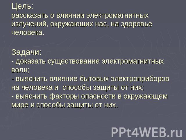 Цель:рассказать о влиянии электромагнитных излучений, окружающих нас, на здоровье человека.Задачи:- доказать существование электромагнитных волн;- выяснить влияние бытовых электроприборов на человека и способы защиты от них;- выяснить факторы опасно…