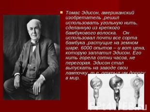 Томас Эдисон, американский изобретатель ,решил использовать угольную нить, сдела
