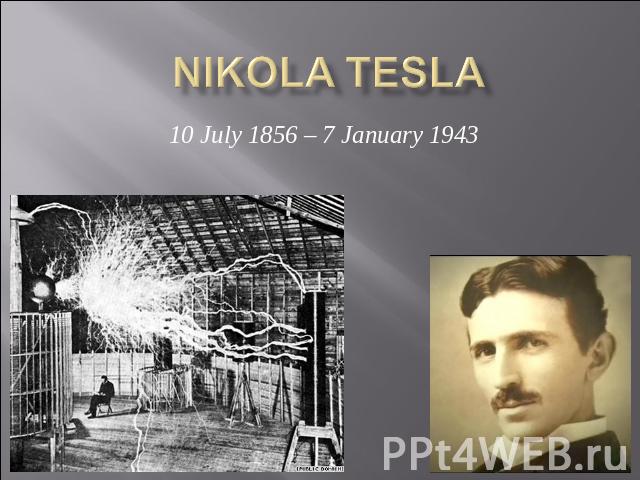 Nikola Tesla 10 July 1856 – 7 January 1943