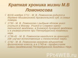 Краткая хроника жизни М.В Ломоносова 8(19) ноября 1711 - М. В. Ломоносов родился