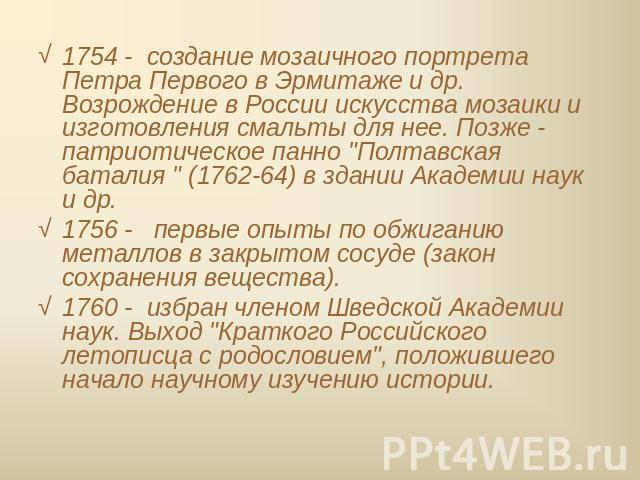 1754 -  создание мозаичного портрета Петра Первого в Эрмитаже и др. Возрождение в России искусства мозаики и изготовления смальты для нее. Позже - патриотическое панно 