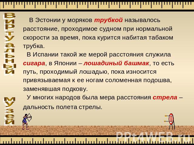 В Эстонии у моряков трубкой называлось расстояние, проходимое судном при нормальной скорости за время, пока курится набитая табаком трубка. В Испании такой же мерой расстояния служила сигара, в Японии – лошадиный башмак, то есть путь, проходимый лош…