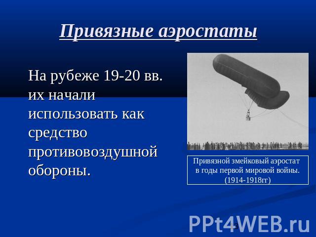 Привязные аэростаты На рубеже 19-20 вв. их начали использовать как средство противовоздушной обороны.