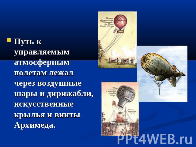 Путь к управляемым атмосферным полетам лежал через воздушные шары и дирижабли, искусственные крылья и винты Архимеда.
