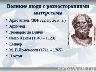 Великие люди с разносторонними интересами Аристотель (384-322 гг. до н. э.)Архим