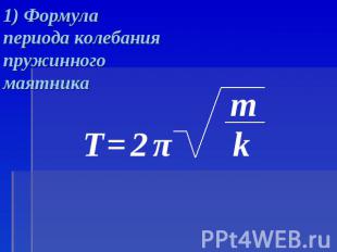 1) Формула периода колебанияпружинногомаятника