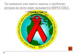 Ты наверное уже много знаешь о проблеме, которая во всем мире называется ВИЧ/СПИ