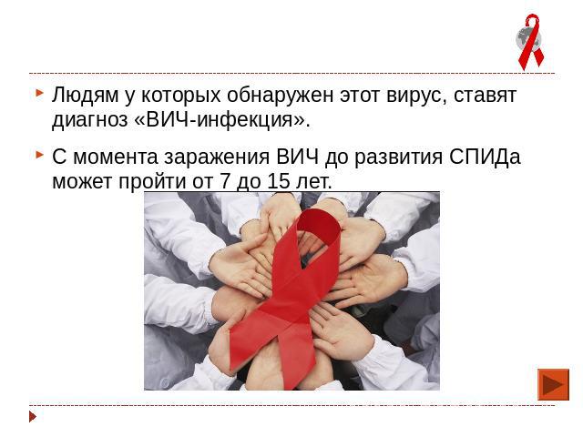 Людям у которых обнаружен этот вирус, ставят диагноз «ВИЧ-инфекция».Людям у которых обнаружен этот вирус, ставят диагноз «ВИЧ-инфекция».